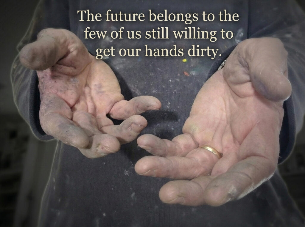 The future belongs to the few of us still willing to get our hands dirty